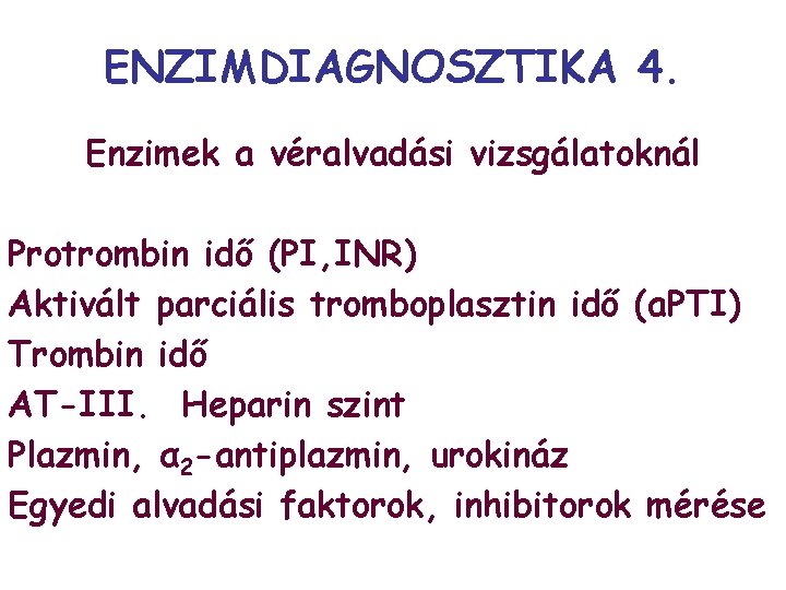 ENZIMDIAGNOSZTIKA 4. Enzimek a véralvadási vizsgálatoknál Protrombin idő (PI, INR) Aktivált parciális tromboplasztin idő