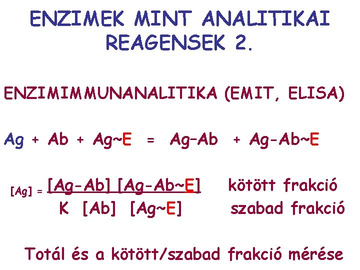 ENZIMEK MINT ANALITIKAI REAGENSEK 2. ENZIMIMMUNANALITIKA (EMIT, ELISA) Ag + Ab + Ag~E =