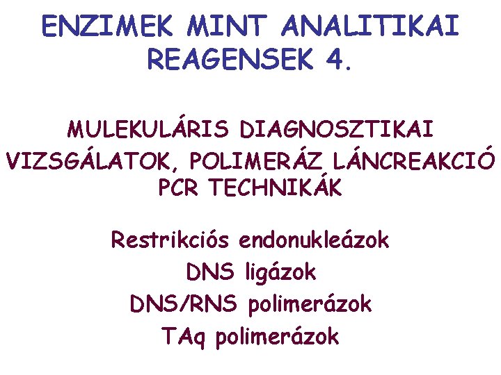 ENZIMEK MINT ANALITIKAI REAGENSEK 4. MULEKULÁRIS DIAGNOSZTIKAI VIZSGÁLATOK, POLIMERÁZ LÁNCREAKCIÓ PCR TECHNIKÁK Restrikciós endonukleázok