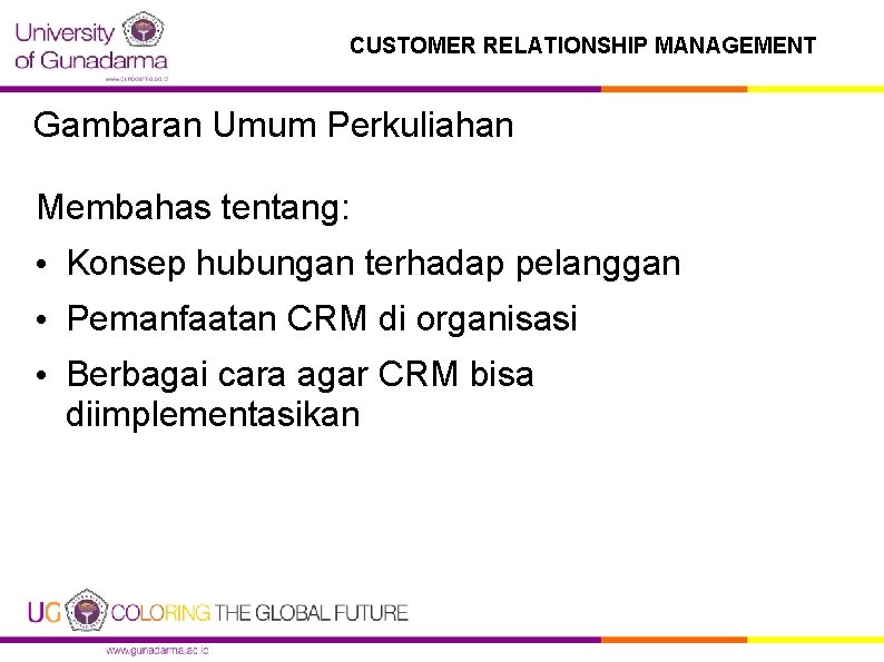 CUSTOMER RELATIONSHIP MANAGEMENT Gambaran Umum Perkuliahan Membahas tentang: • Konsep hubungan terhadap pelanggan •