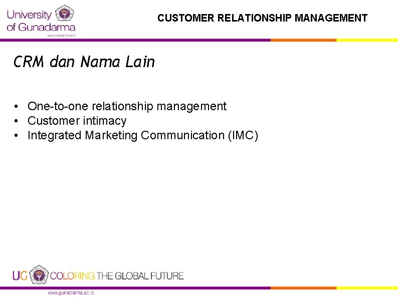 CUSTOMER RELATIONSHIP MANAGEMENT CRM dan Nama Lain • One-to-one relationship management • Customer intimacy