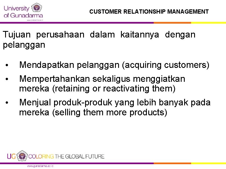 CUSTOMER RELATIONSHIP MANAGEMENT Tujuan perusahaan dalam kaitannya dengan pelanggan • Mendapatkan pelanggan (acquiring customers)