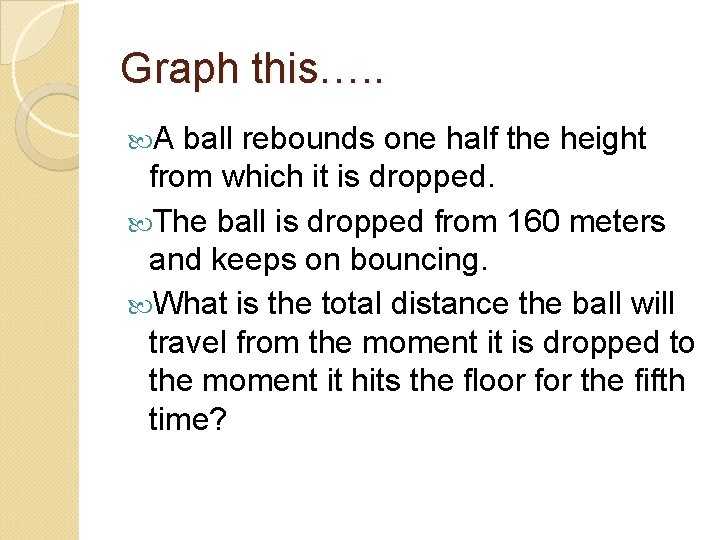 Graph this…. . A ball rebounds one half the height from which it is