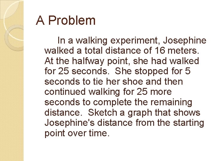 A Problem In a walking experiment, Josephine walked a total distance of 16 meters.