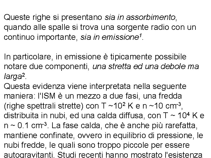 Queste righe si presentano sia in assorbimento, quando alle spalle si trova una sorgente