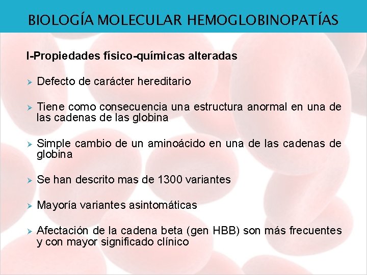 BIOLOGÍA MOLECULAR HEMOGLOBINOPATÍAS I-Propiedades físico-químicas alteradas Ø Defecto de carácter hereditario Ø Tiene como