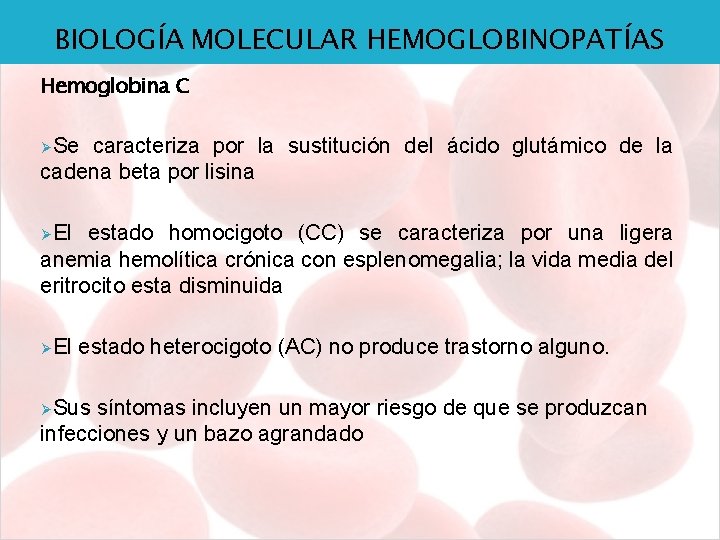 BIOLOGÍA MOLECULAR HEMOGLOBINOPATÍAS Hemoglobina C ØSe caracteriza por la sustitución del ácido glutámico de