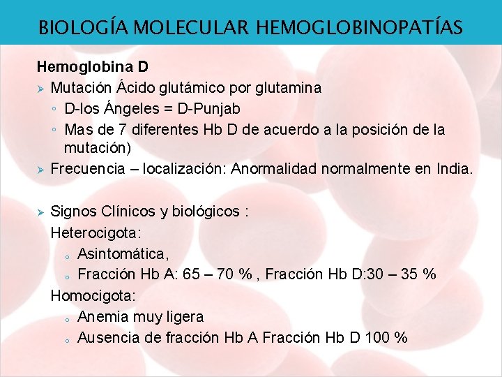 BIOLOGÍA MOLECULAR HEMOGLOBINOPATÍAS Hemoglobina D Ø Mutación Ácido glutámico por glutamina ◦ D-los Ángeles