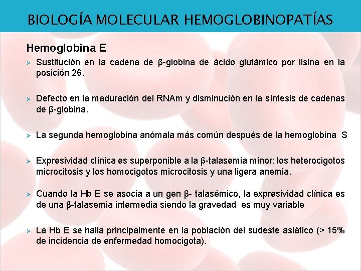 BIOLOGÍA MOLECULAR HEMOGLOBINOPATÍAS Hemoglobina E Ø Sustitución en la cadena de β-globina de ácido