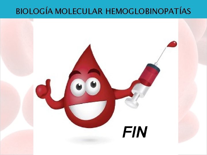 BIOLOGÍA MOLECULAR HEMOGLOBINOPATÍAS FIN 