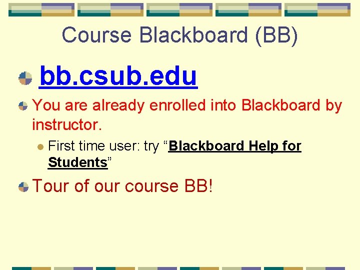 Course Blackboard (BB) bb. csub. edu You are already enrolled into Blackboard by instructor.