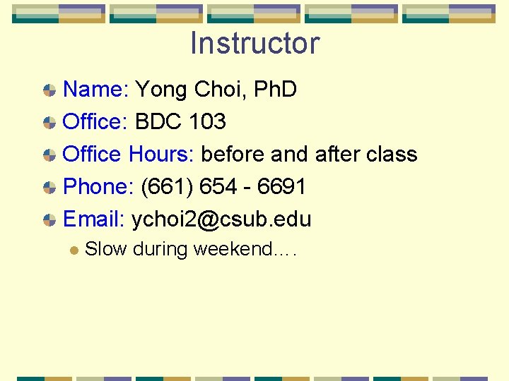 Instructor Name: Yong Choi, Ph. D Office: BDC 103 Office Hours: before and after