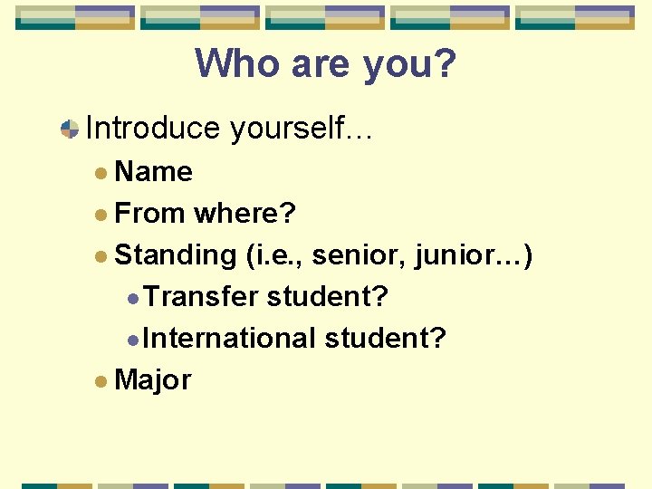 Who are you? Introduce yourself… l Name l From where? l Standing (i. e.