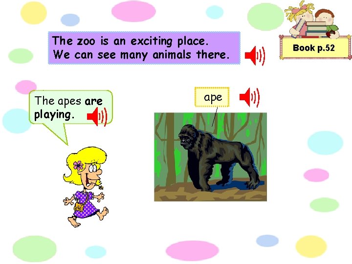 The zoo is an exciting place. We can see many animals there. The apes