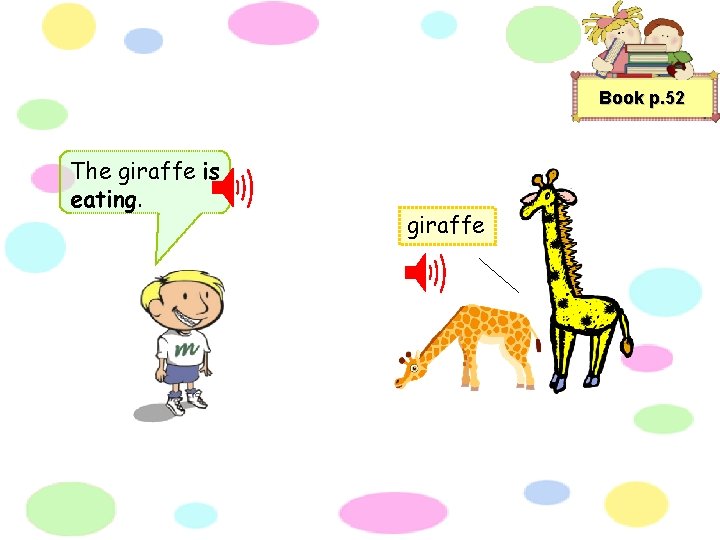Book p. 52 The giraffe is eating. giraffe 