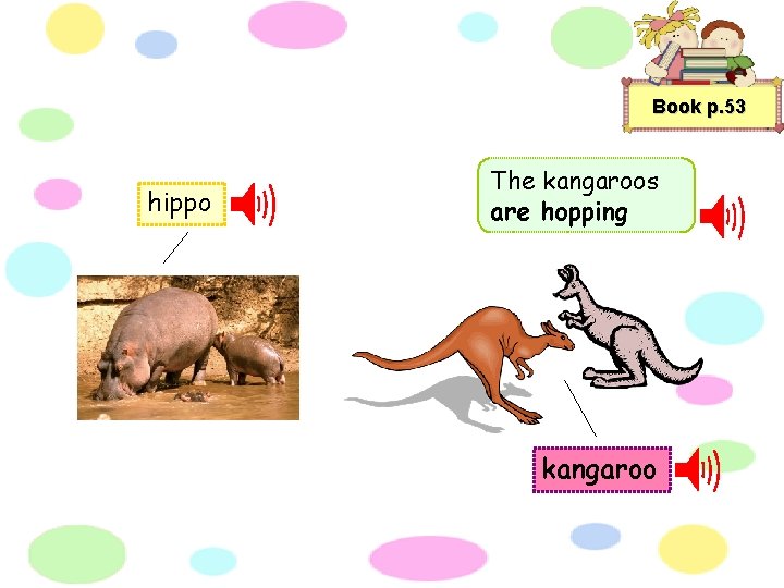 Book p. 53 hippo The kangaroos are hopping kangaroo 