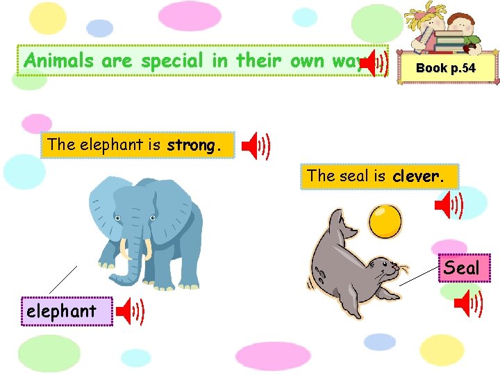 Animals are special in their own ways. Book p. 54 The elephant is strong.