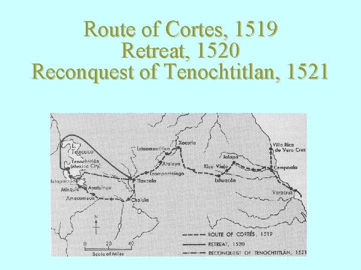 Route of Cortes, 1519 Retreat, 1520 Reconquest of Tenochtitlan, 1521 