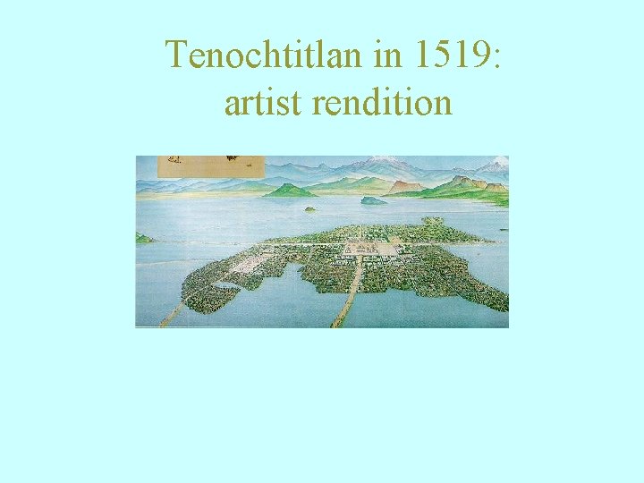 Tenochtitlan in 1519: artist rendition 