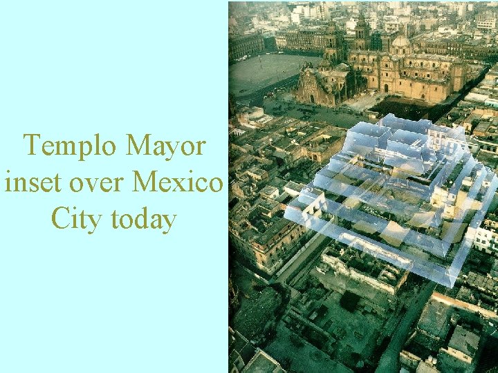 Templo Mayor inset over Mexico City today 