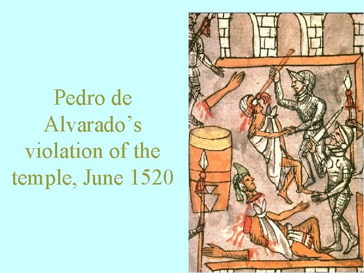 Pedro de Alvarado’s violation of the temple, June 1520 