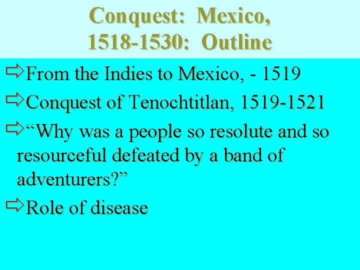 Conquest: Mexico, 1518 -1530: Outline ðFrom the Indies to Mexico, - 1519 ðConquest of