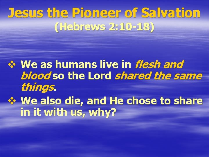 Jesus the Pioneer of Salvation (Hebrews 2: 10 -18) v We as humans live