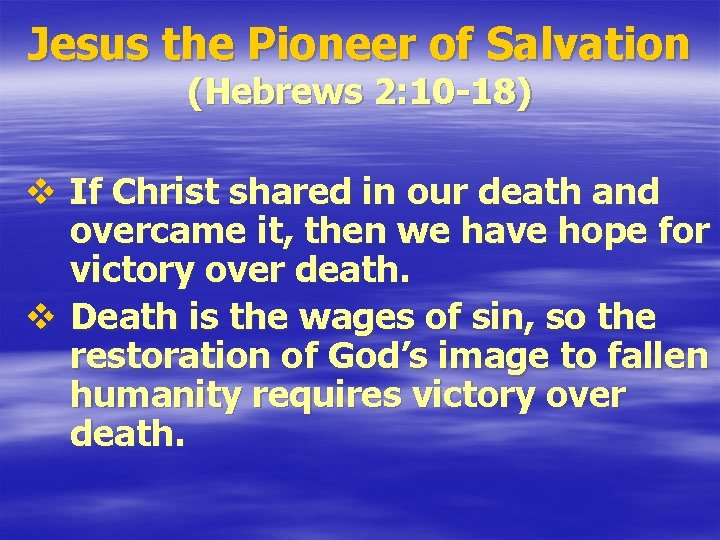 Jesus the Pioneer of Salvation (Hebrews 2: 10 -18) v If Christ shared in