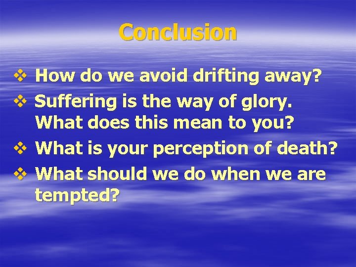 Conclusion v How do we avoid drifting away? v Suffering is the way of