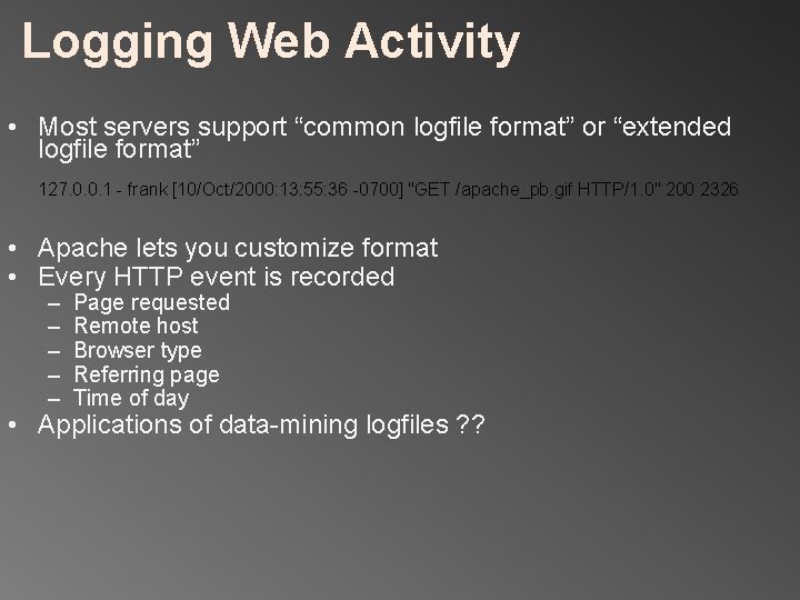 Logging Web Activity • Most servers support “common logfile format” or “extended logfile format”