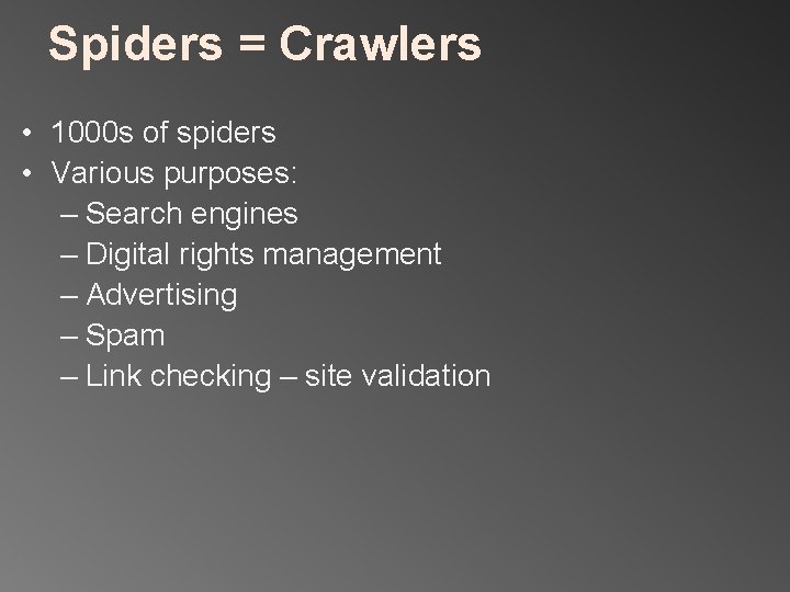 Spiders = Crawlers • 1000 s of spiders • Various purposes: – Search engines