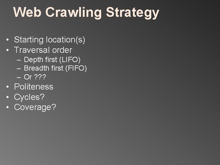 Web Crawling Strategy • Starting location(s) • Traversal order – Depth first (LIFO) –