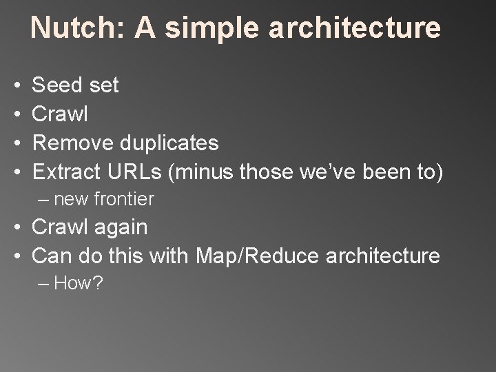 Nutch: A simple architecture • • Seed set Crawl Remove duplicates Extract URLs (minus