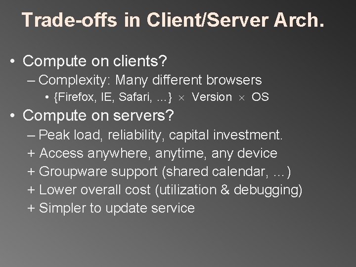 Trade-offs in Client/Server Arch. • Compute on clients? – Complexity: Many different browsers •