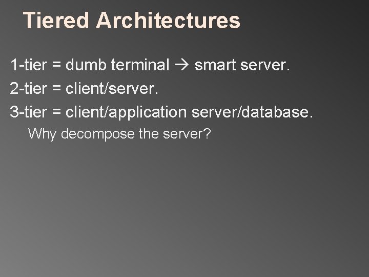 Tiered Architectures 1 -tier = dumb terminal smart server. 2 -tier = client/server. 3