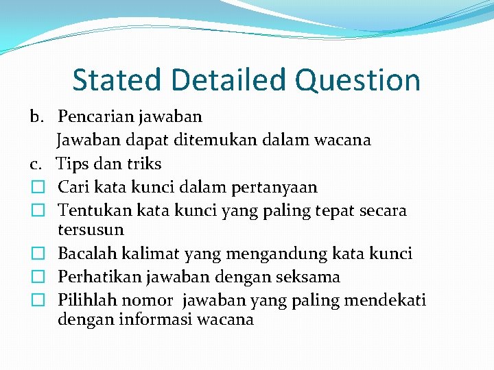 Stated Detailed Question b. Pencarian jawaban Jawaban dapat ditemukan dalam wacana c. Tips dan