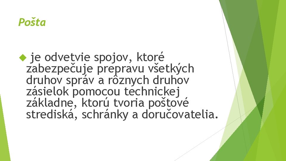 Pošta je odvetvie spojov, ktoré zabezpečuje prepravu všetkých druhov správ a rôznych druhov zásielok