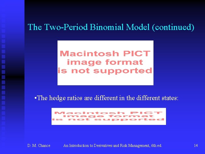 The Two-Period Binomial Model (continued) • The hedge ratios are different in the different