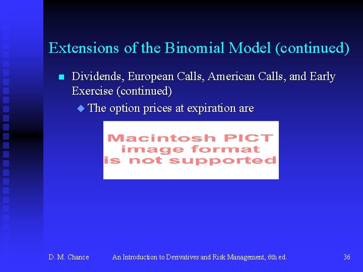Extensions of the Binomial Model (continued) n Dividends, European Calls, American Calls, and Early