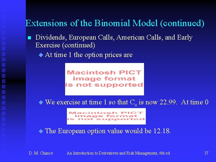 Extensions of the Binomial Model (continued) n Dividends, European Calls, American Calls, and Early