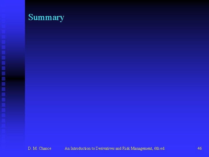 Summary D. M. Chance An Introduction to Derivatives and Risk Management, 6 th ed.