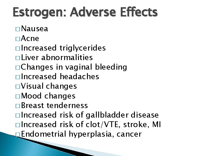 Estrogen: Adverse Effects � Nausea � Acne � Increased triglycerides � Liver abnormalities �