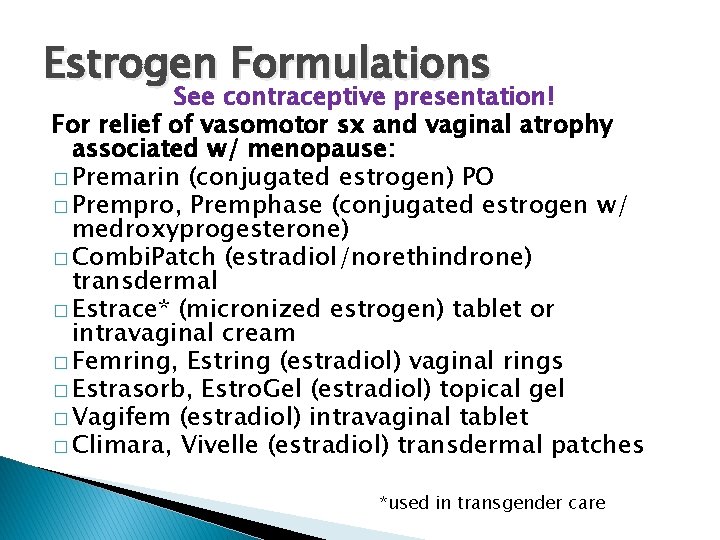 Estrogen Formulations See contraceptive presentation! For relief of vasomotor sx and vaginal atrophy associated