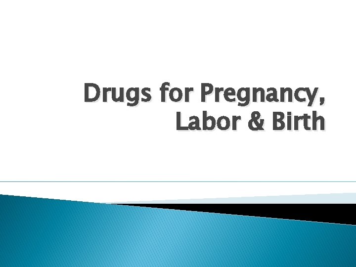 Drugs for Pregnancy, Labor & Birth 