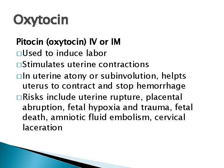 Oxytocin Pitocin (oxytocin) IV or IM � Used to induce labor � Stimulates uterine