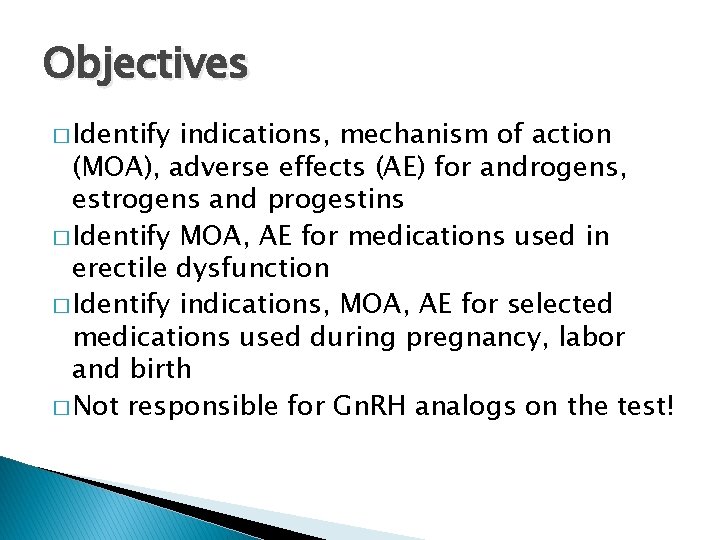 Objectives � Identify indications, mechanism of action (MOA), adverse effects (AE) for androgens, estrogens