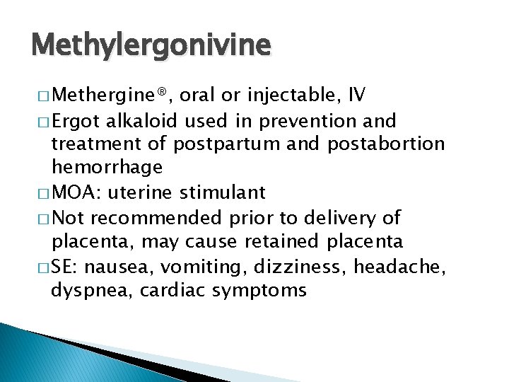 Methylergonivine � Methergine®, oral or injectable, IV � Ergot alkaloid used in prevention and