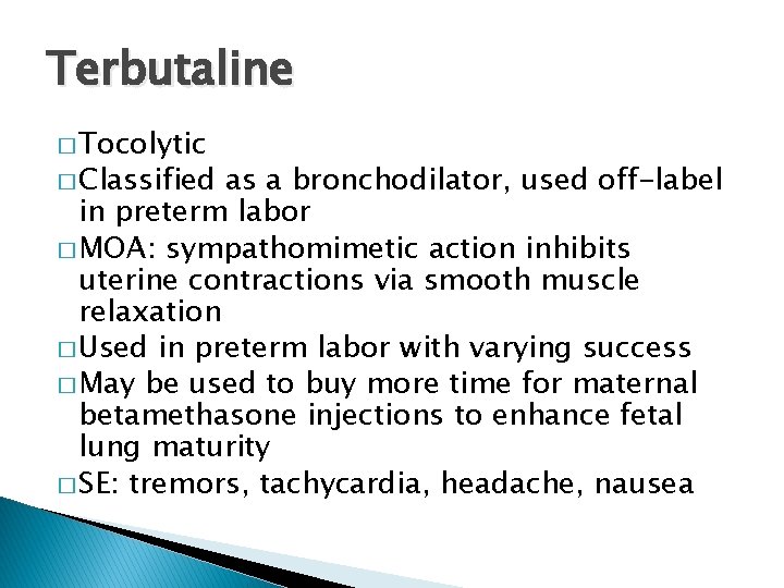 Terbutaline � Tocolytic � Classified as a bronchodilator, used off-label in preterm labor �