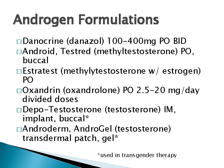 Androgen Formulations � Danocrine (danazol) 100 -400 mg PO BID � Android, Testred (methyltestosterone)