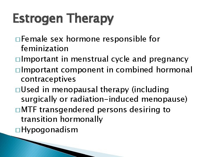 Estrogen Therapy � Female sex hormone responsible for feminization � Important in menstrual cycle